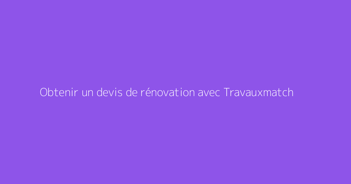 Obtenir un devis de rénovation avec Travauxmatch