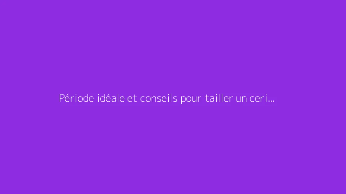 Période idéale et conseils pour tailler un cerisier correctement