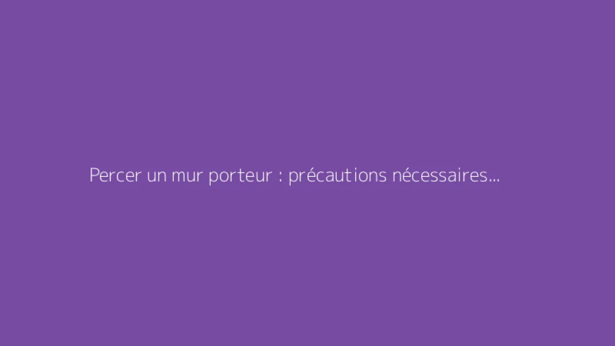 Percer un mur porteur : précautions nécessaires et autorisations
