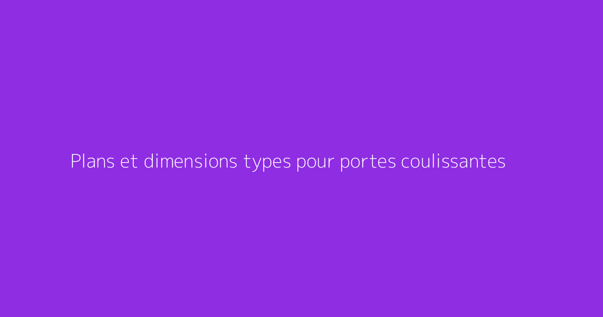Plans et dimensions types pour portes coulissantes
