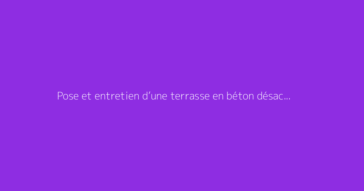 Pose et entretien d’une terrasse en béton désactivé