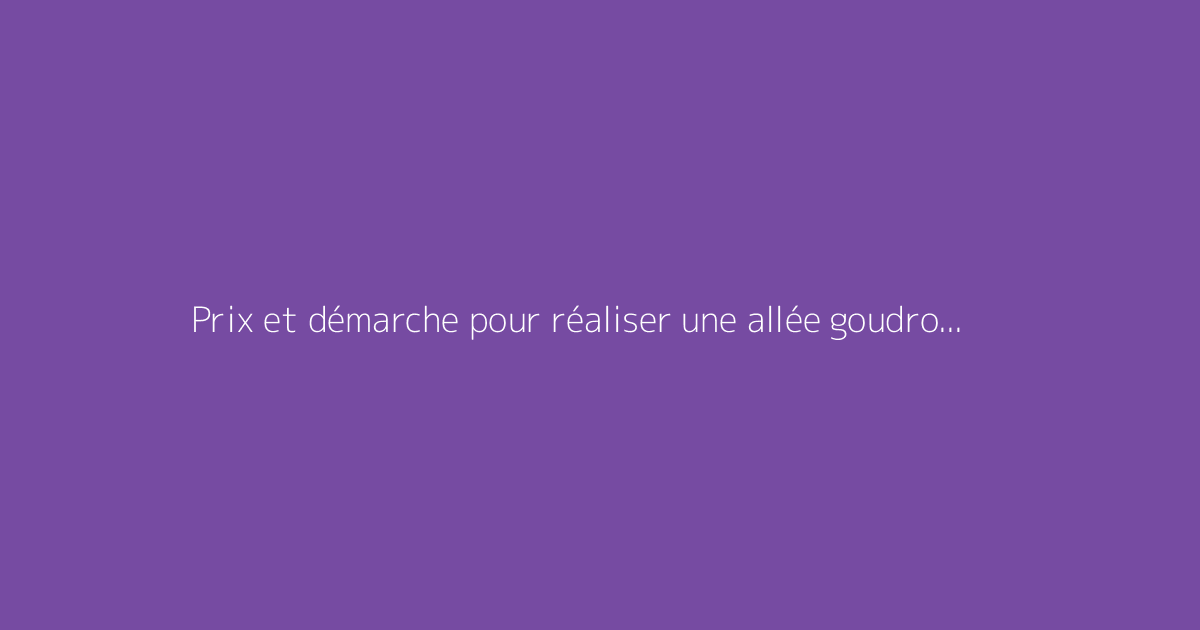 Prix et démarche pour réaliser une allée goudronnée
