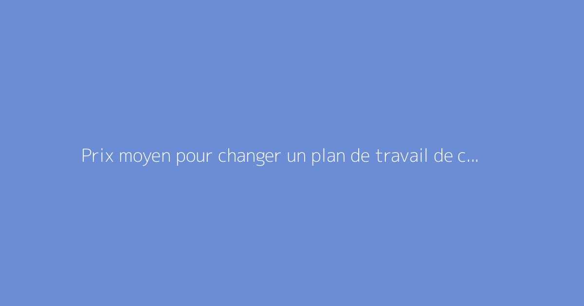 Prix moyen pour changer un plan de travail de cuisine