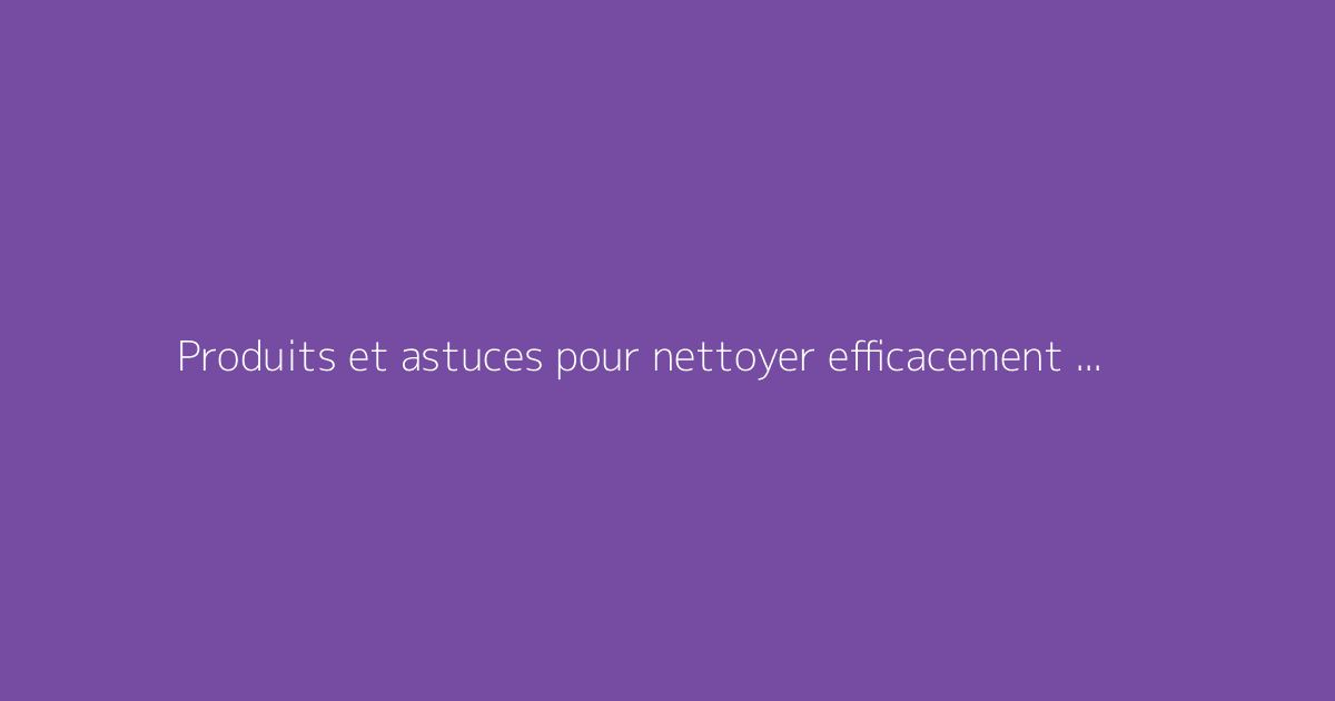 Produits et astuces pour nettoyer efficacement les dalles de terrasse