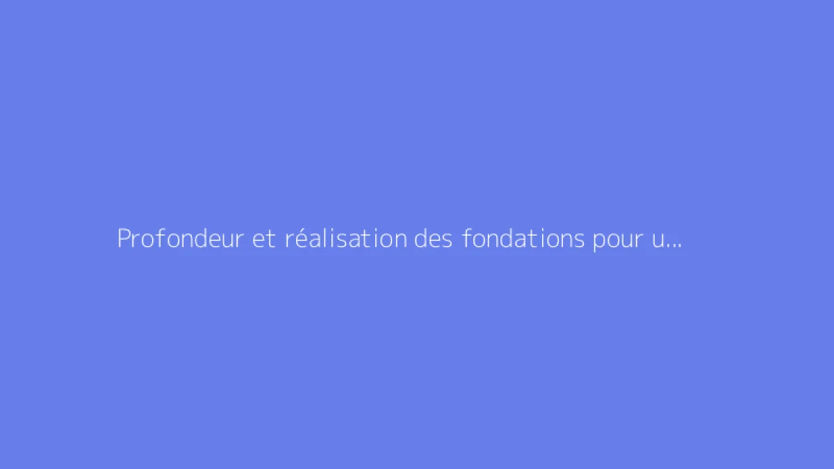 Profondeur et réalisation des fondations pour un mur de clôture