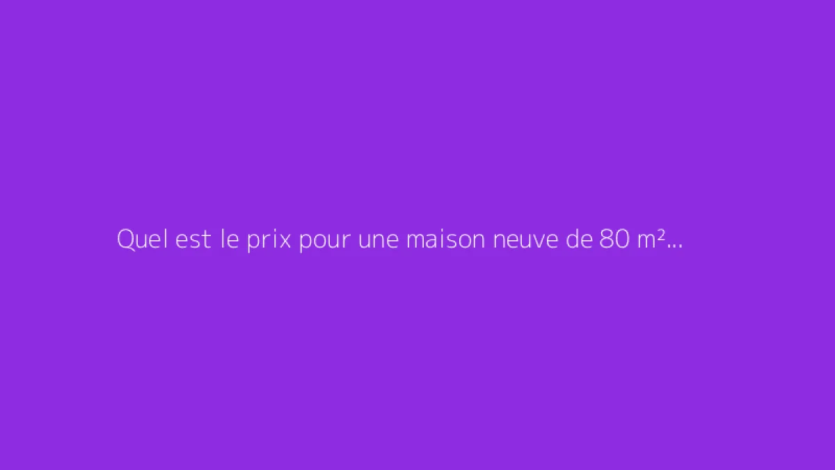Quel est le prix pour une maison neuve de 80 m² clé en main ?