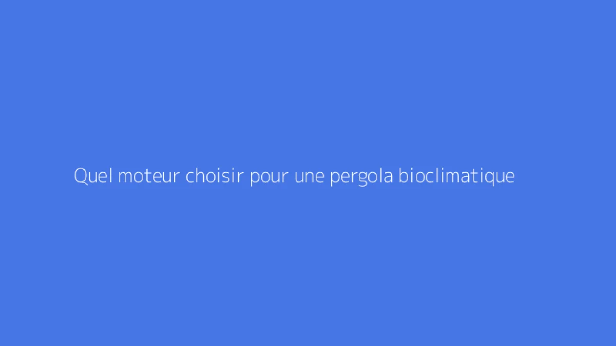 Quel moteur choisir pour une pergola bioclimatique