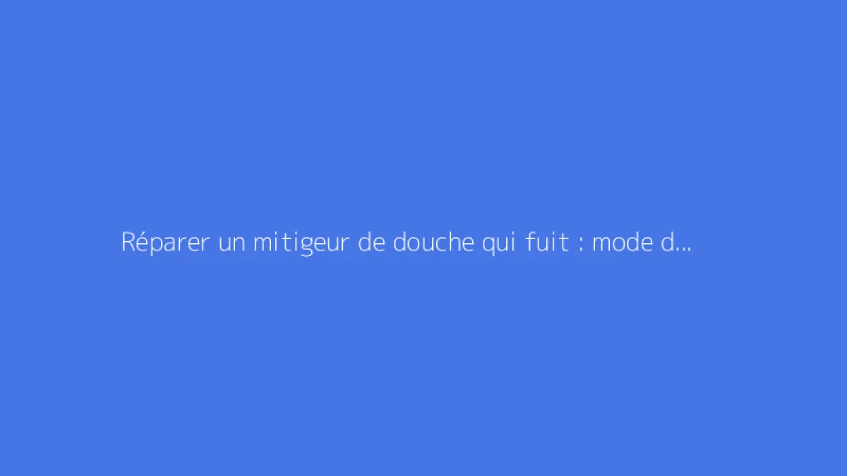 Réparer un mitigeur de douche qui fuit : mode d’emploi
