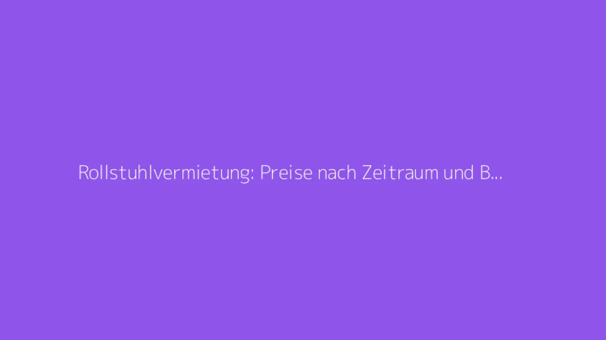 Rollstuhlvermietung: Preise nach Zeitraum und Bedingungen