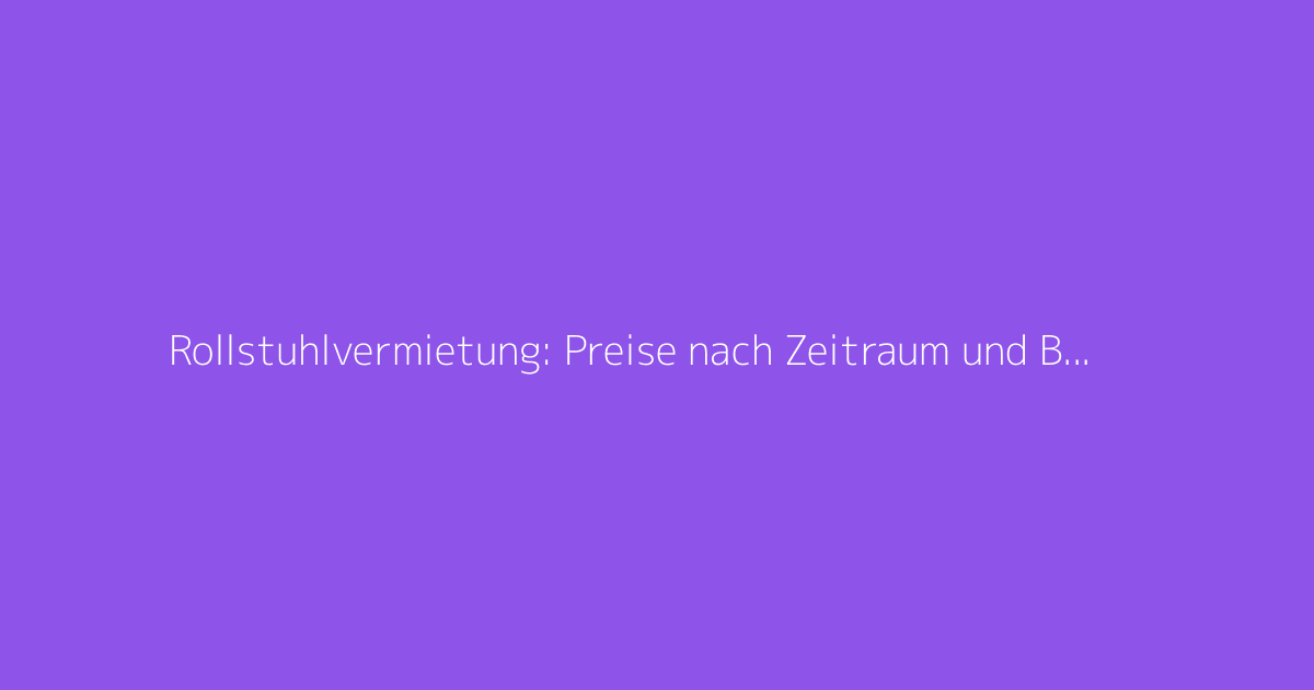 Rollstuhlvermietung: Preise nach Zeitraum und Bedingungen