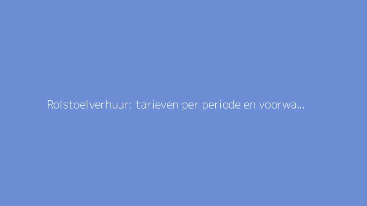 Rolstoelverhuur: tarieven per periode en voorwaarden