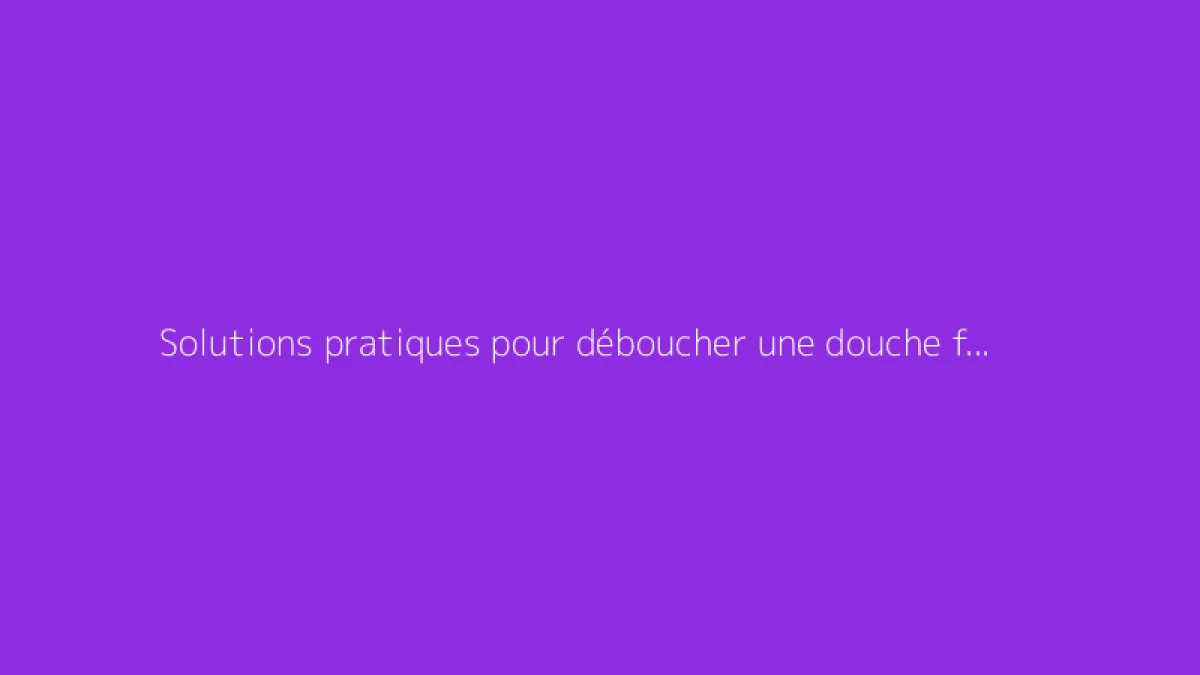 Solutions pratiques pour déboucher une douche facilement