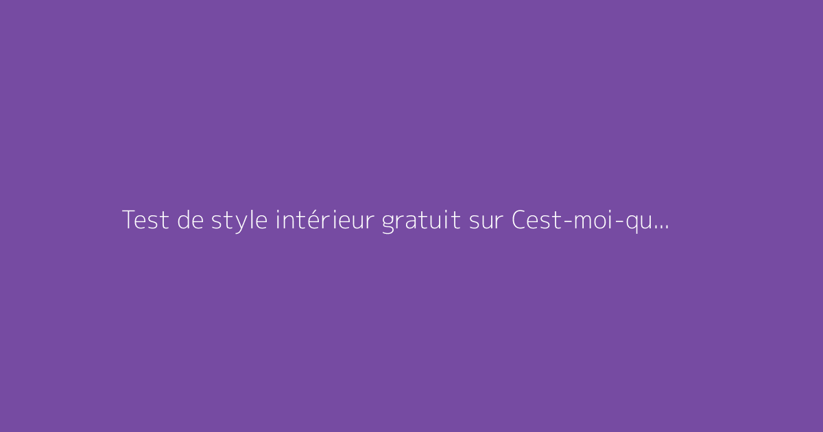 Test de style intérieur gratuit sur Cest-moi-qui-decore.fr
