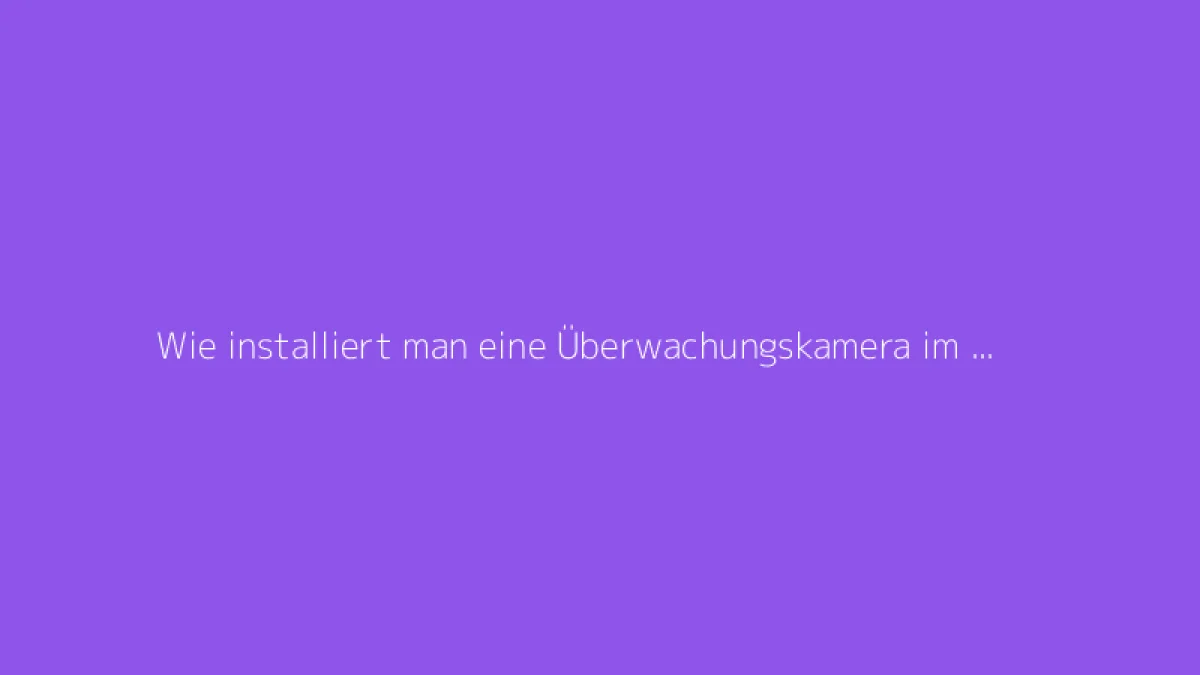 Wie installiert man eine Überwachungskamera im Außenbereich? Der umfassende Leitfaden