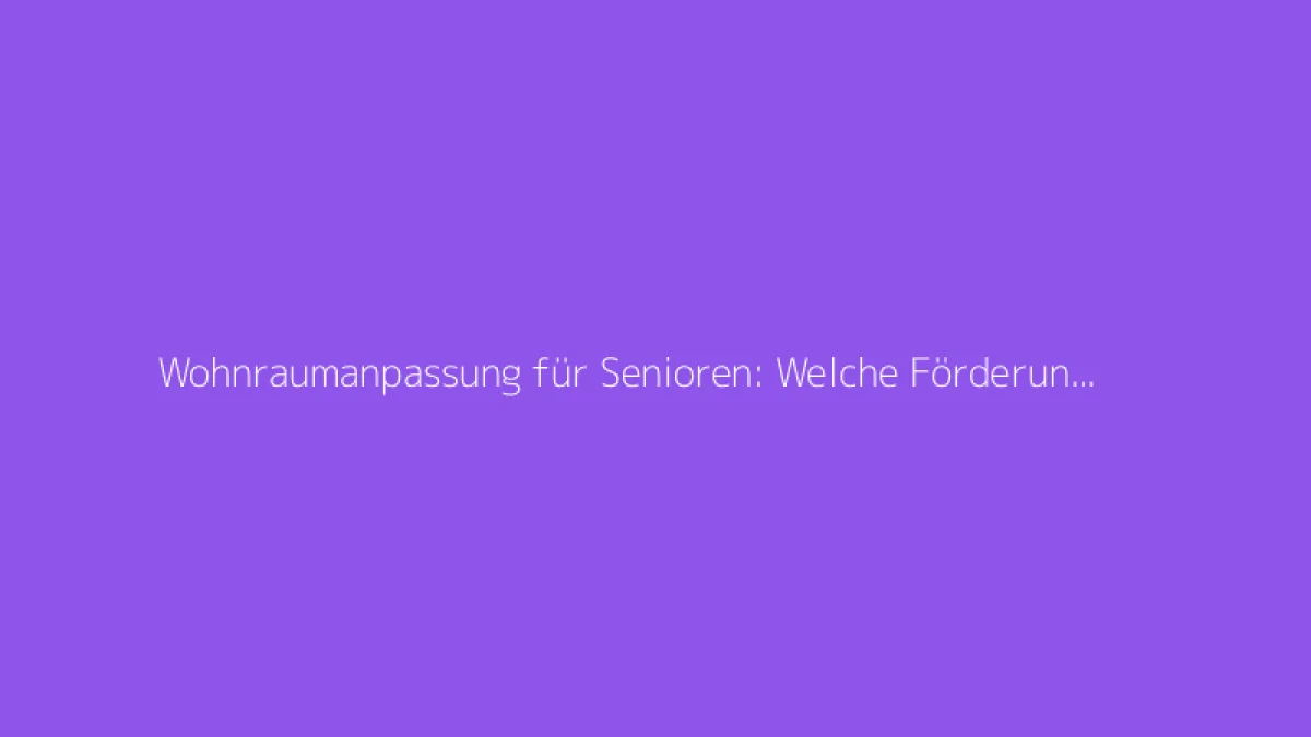 Wohnraumanpassung für Senioren: Welche Förderungen finanzieren Ihre Arbeiten?