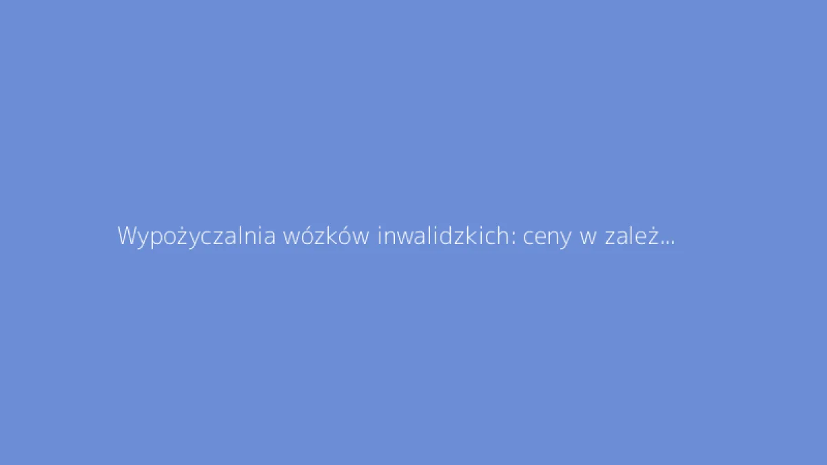 Wypożyczalnia wózków inwalidzkich: ceny w zależności od okresu i warunków